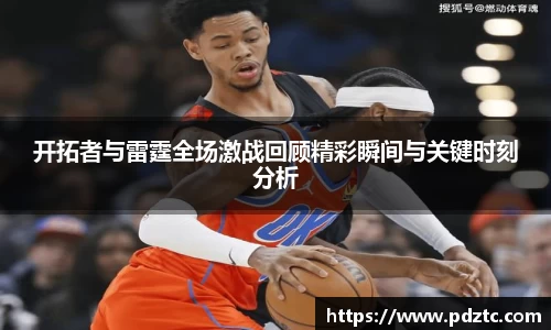 开拓者与雷霆全场激战回顾精彩瞬间与关键时刻分析